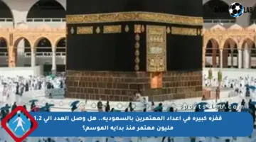 قفزة كبيرة في أعداد المعتمرين بالسعودية.. هل وصل العدد إلى 1.2 مليون معتمر منذ بداية الموسم؟